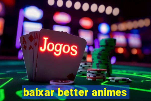 baixar better animes